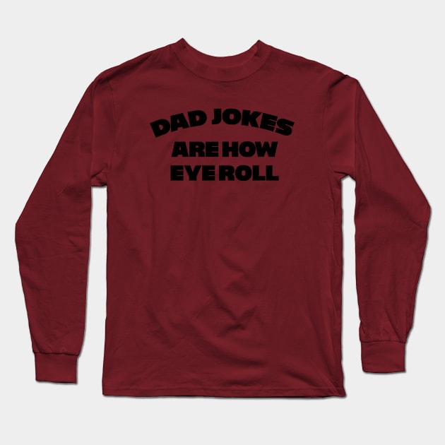Dad Jokes are how Eye Roll !! Long Sleeve T-Shirt by Wearing Silly